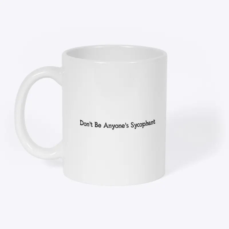 Don't Be Anyone's Sycophant Cup